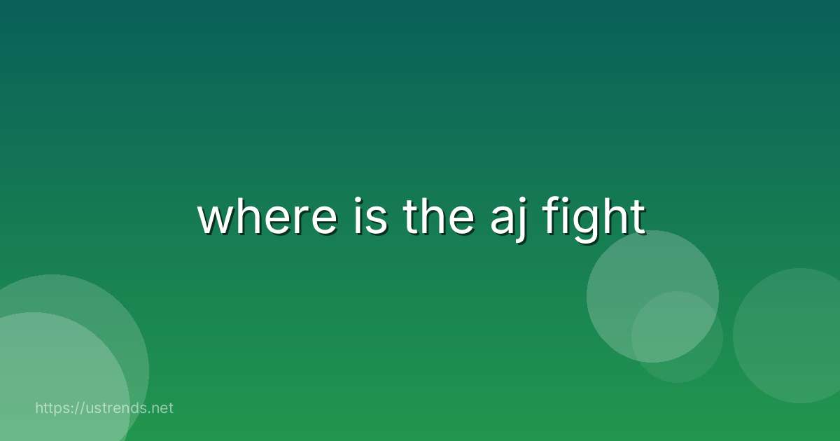 where is the aj fight
