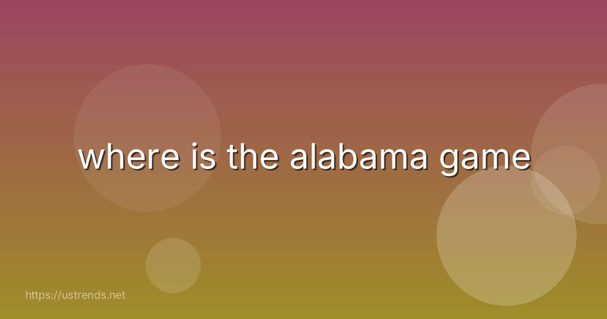 where is the alabama game