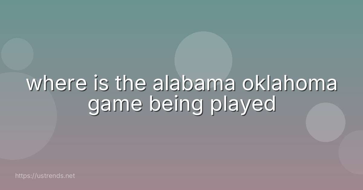 where is the alabama oklahoma game being played