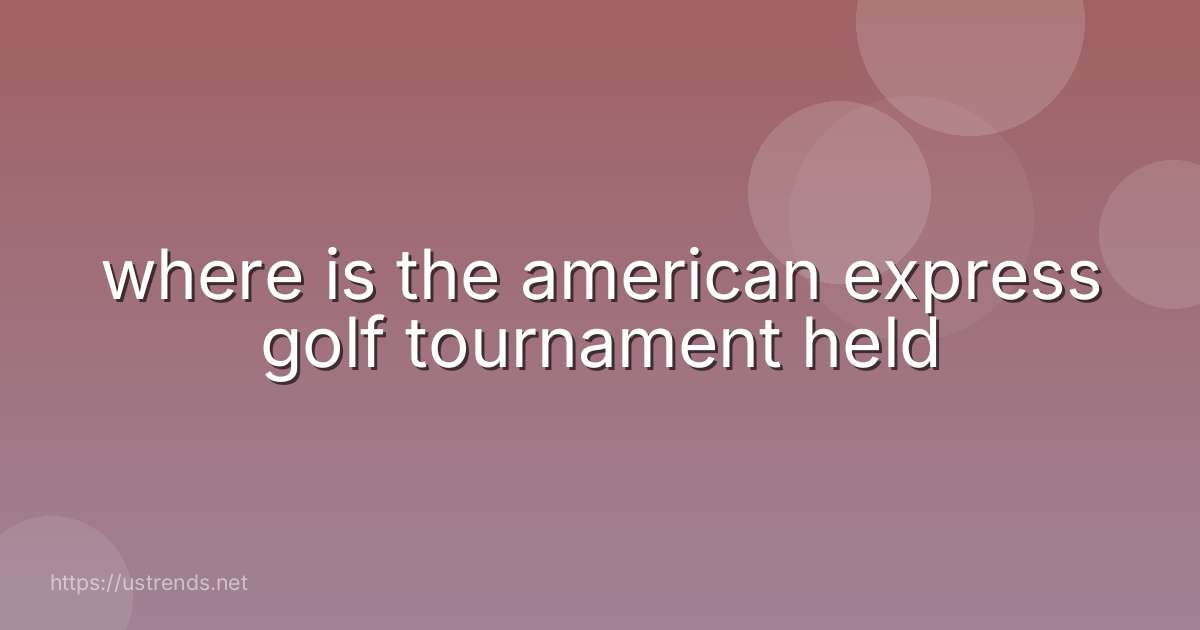 where is the american express golf tournament held