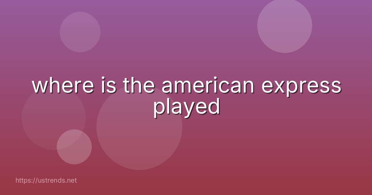 where is the american express played