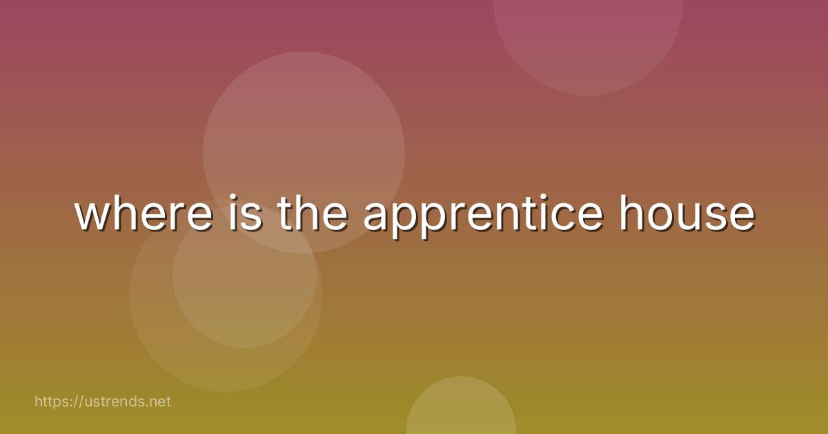 where is the apprentice house