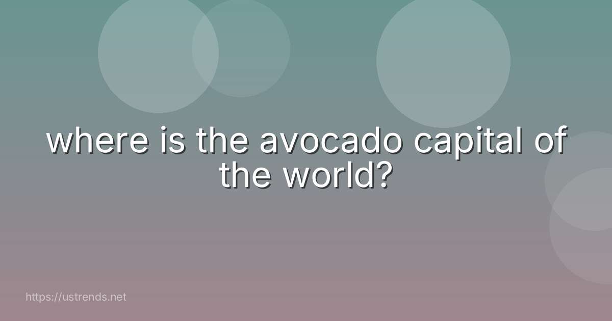where is the avocado capital of the world?
