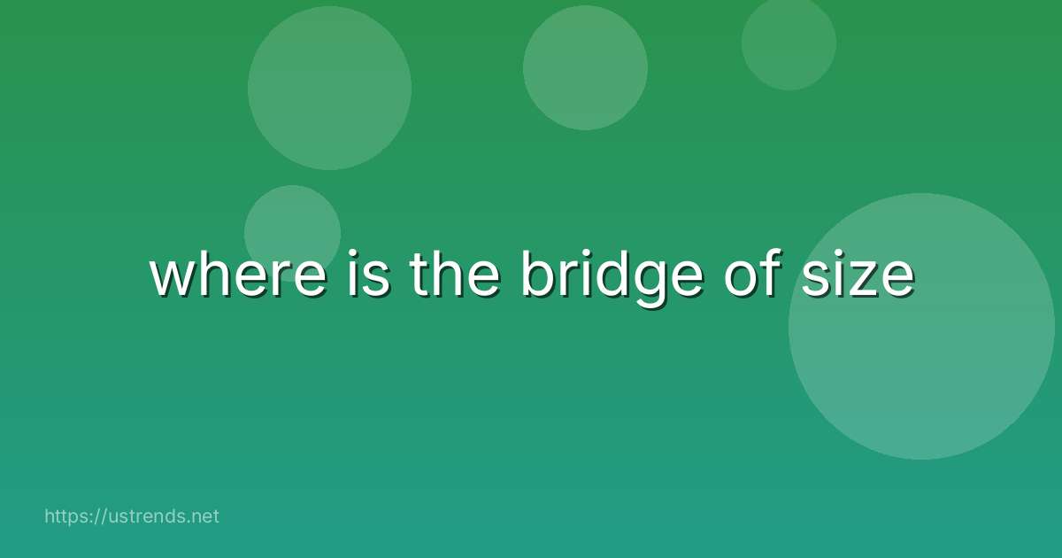 where is the bridge of size