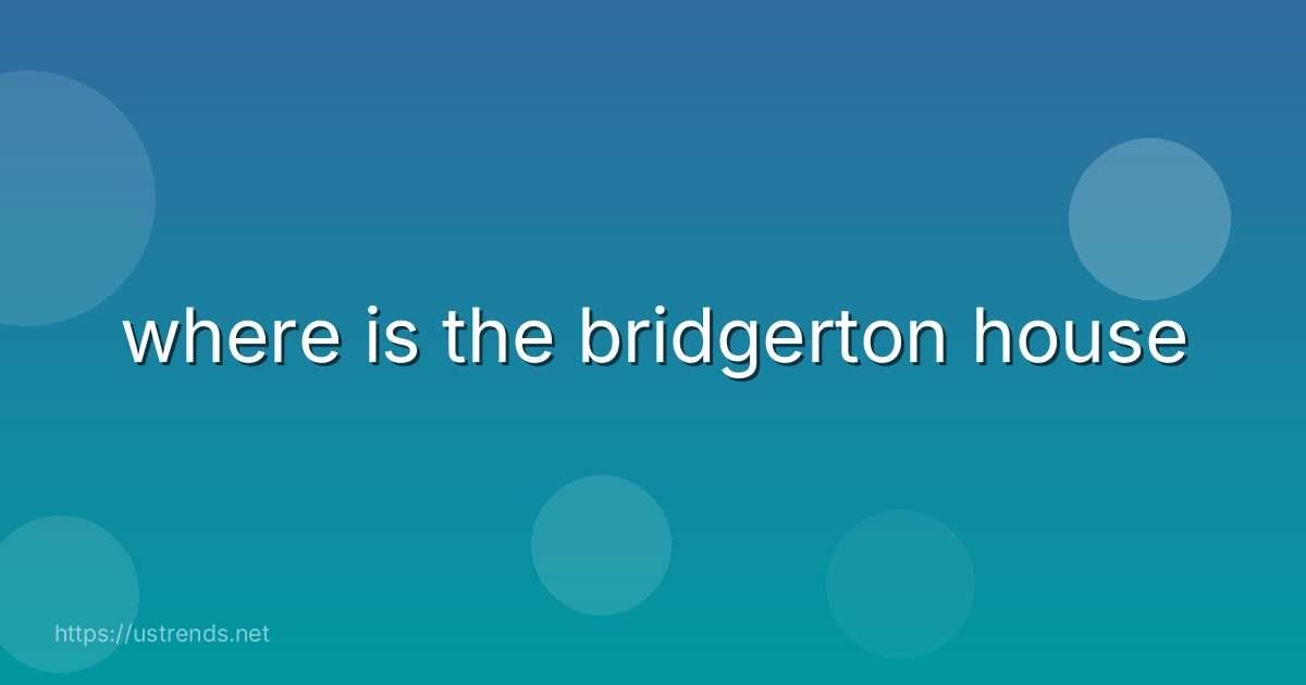 where is the bridgerton house