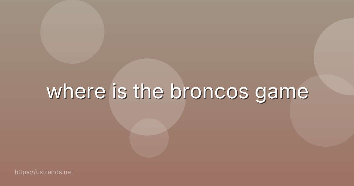 where is the broncos game