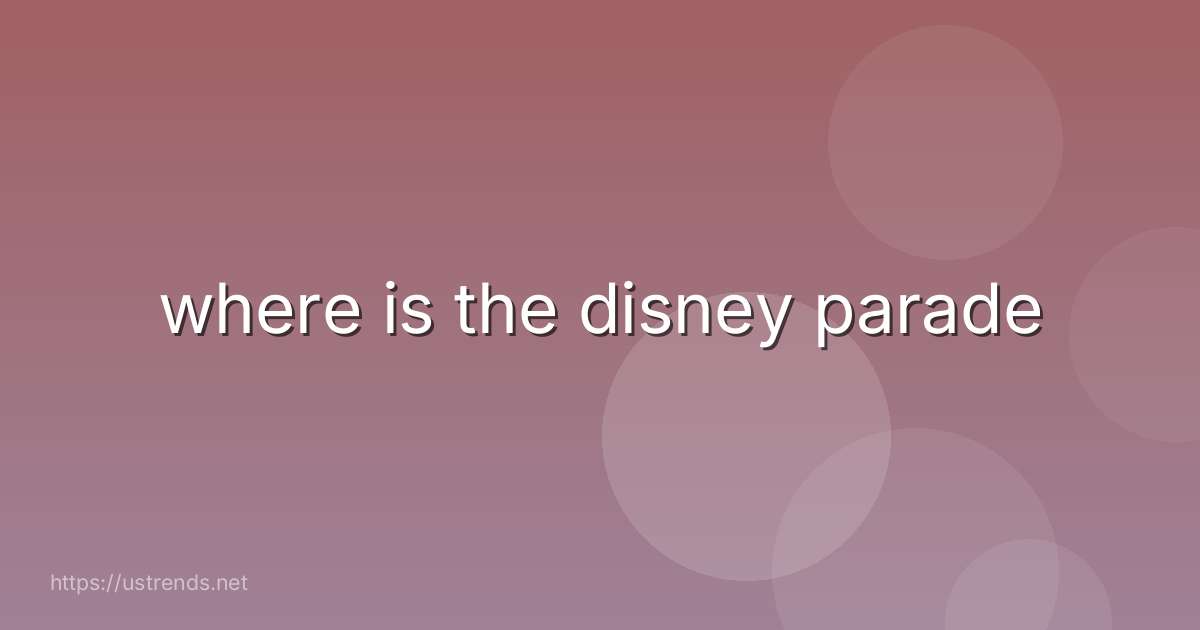 where is the disney parade