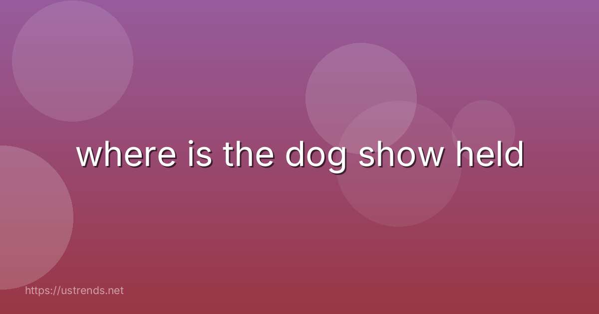 where is the dog show held