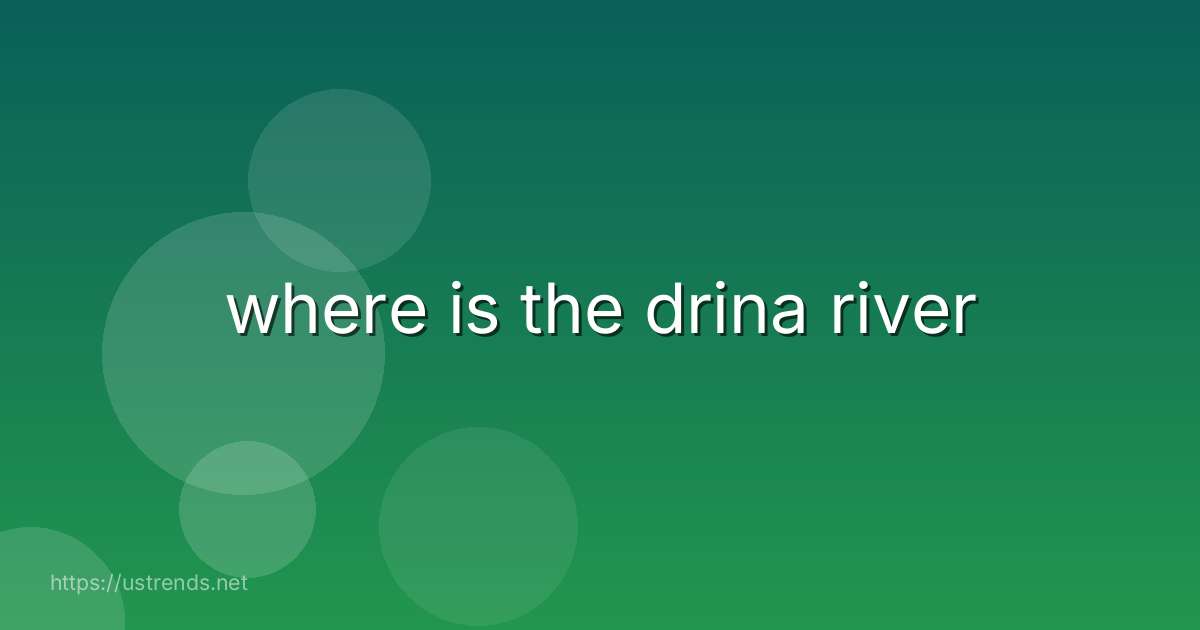 where is the drina river