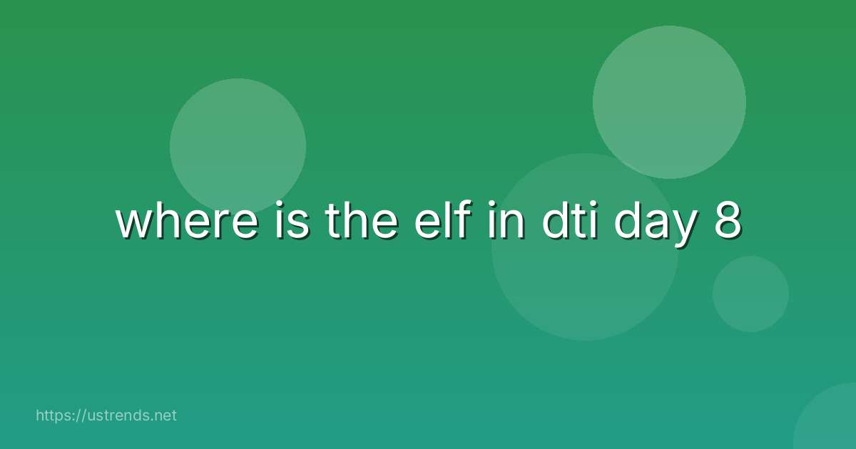 where is the elf in dti day 8