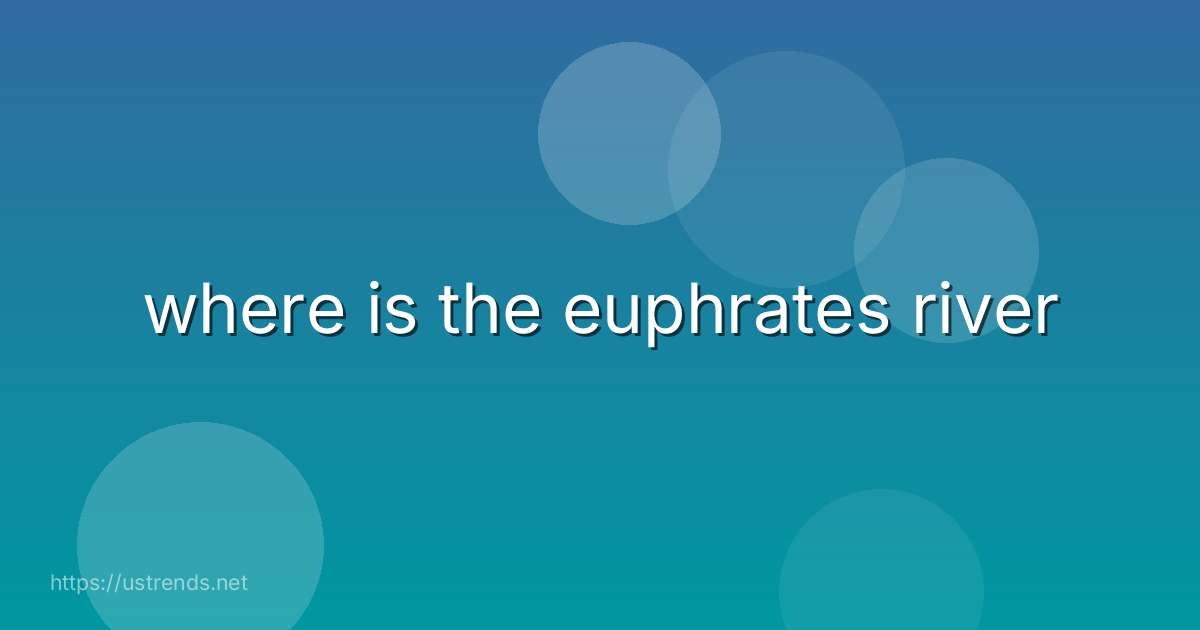 where is the euphrates river