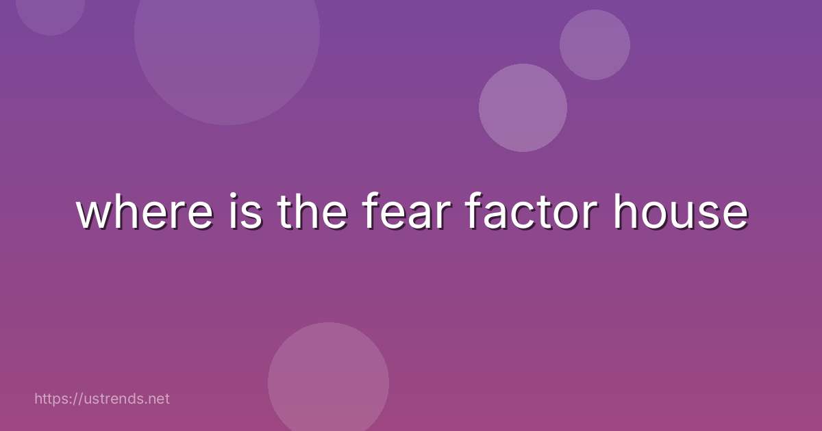 where is the fear factor house