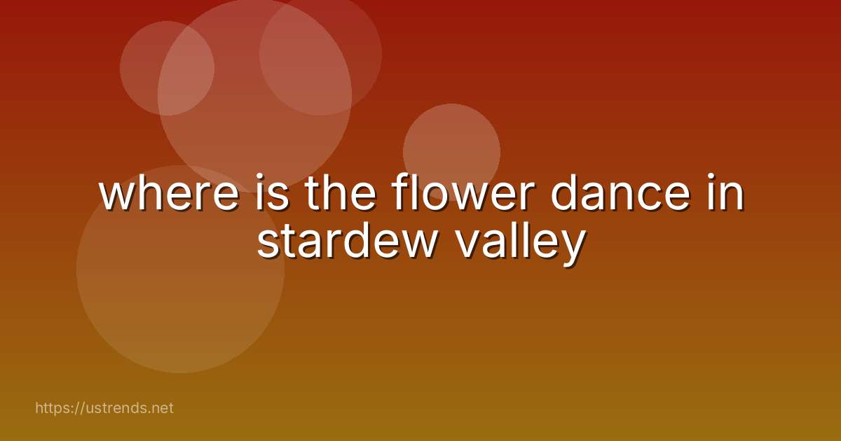 where is the flower dance in stardew valley