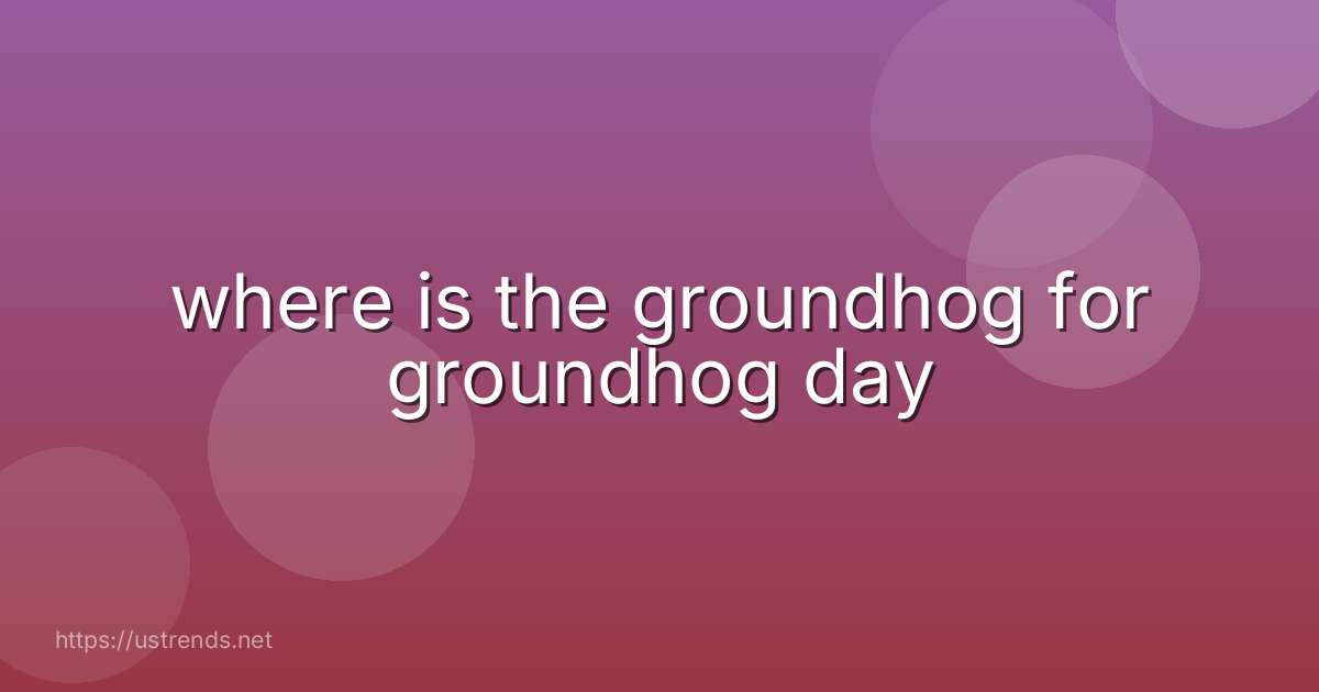 where is the groundhog for groundhog day