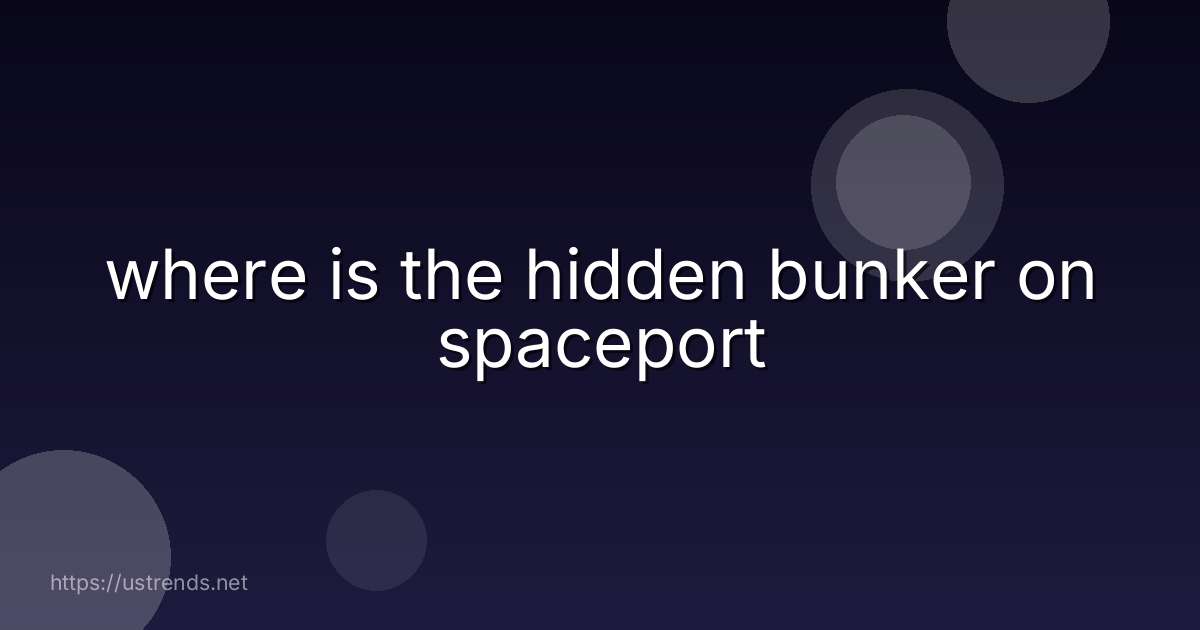 where is the hidden bunker on spaceport
