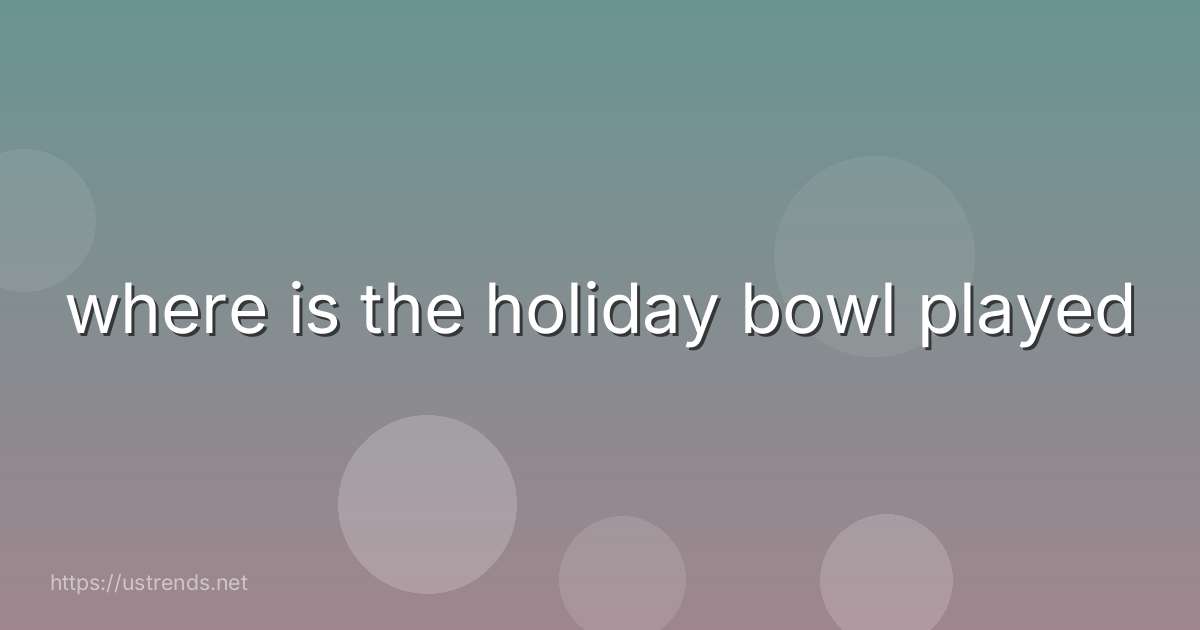 where is the holiday bowl played