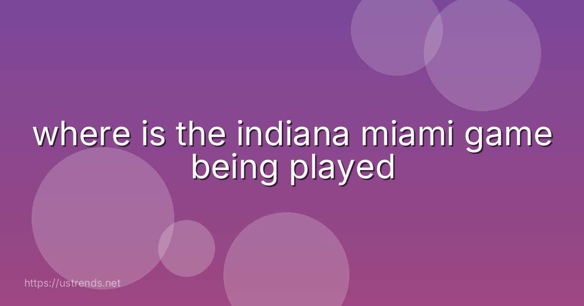 where is the indiana miami game being played