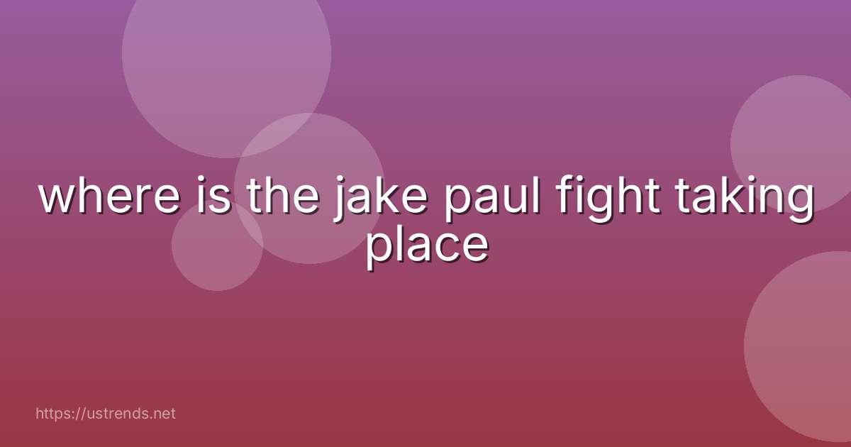 where is the jake paul fight taking place