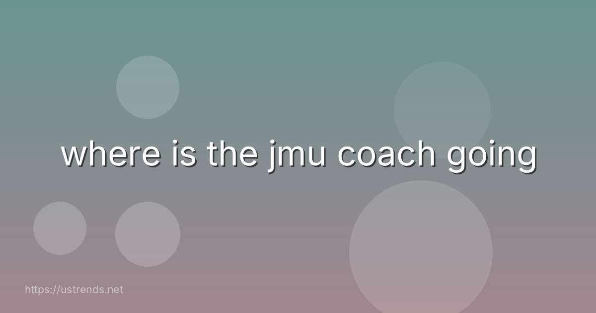 where is the jmu coach going
