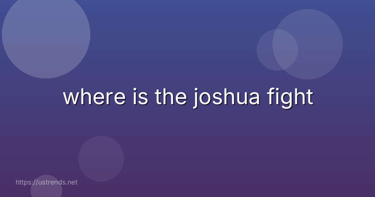 where is the joshua fight