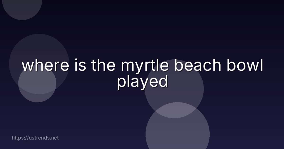 where is the myrtle beach bowl played