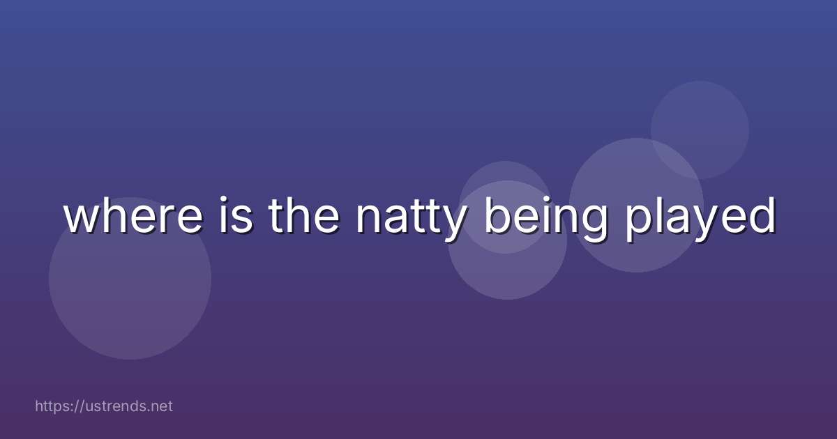 where is the natty being played