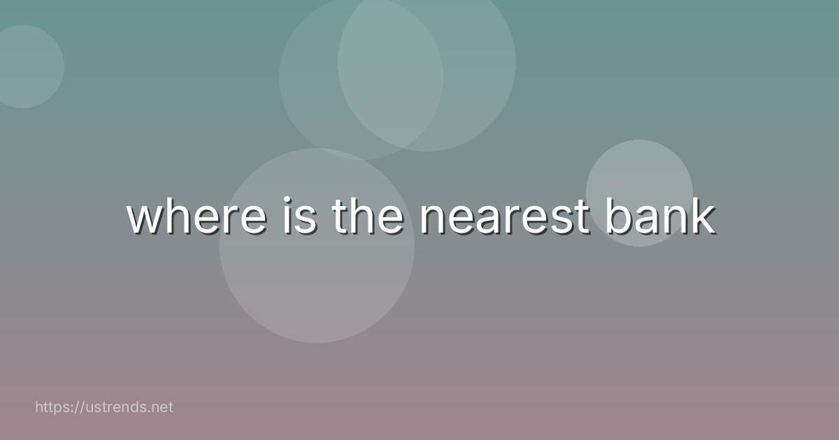 where is the nearest bank