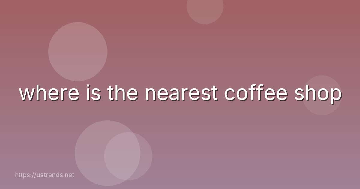where is the nearest coffee shop