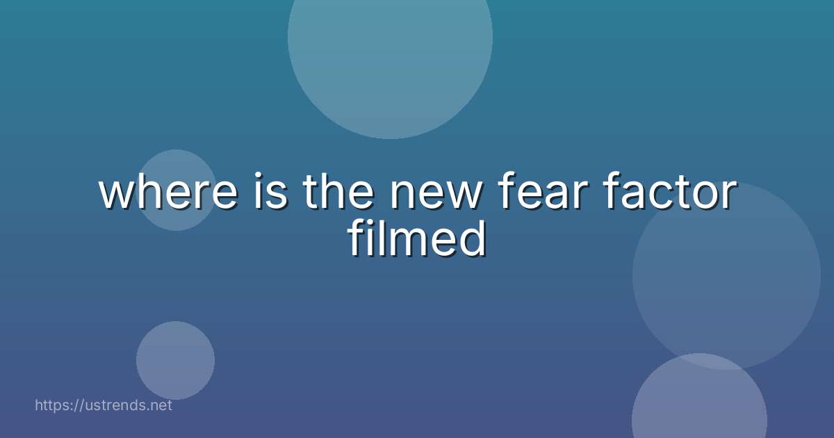 where is the new fear factor filmed