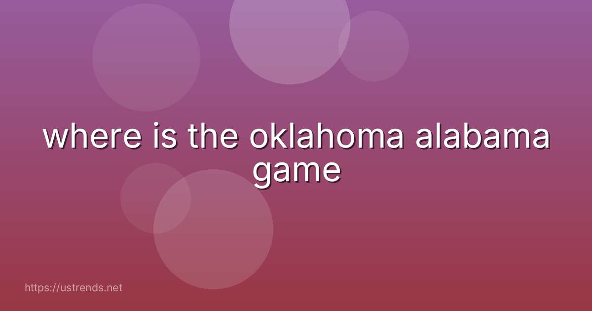 where is the oklahoma alabama game