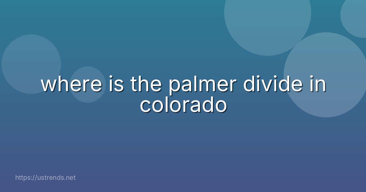 where is the palmer divide in colorado