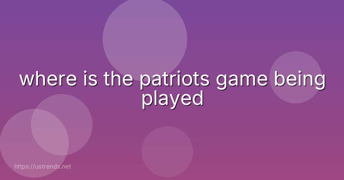 where is the patriots game being played