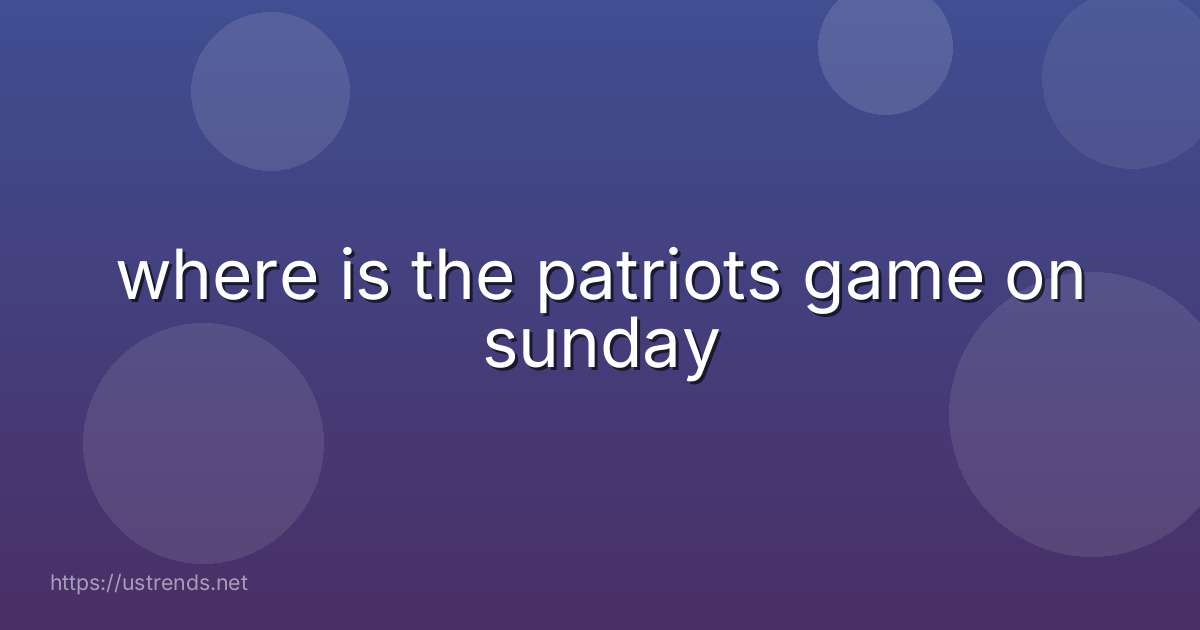 where is the patriots game on sunday