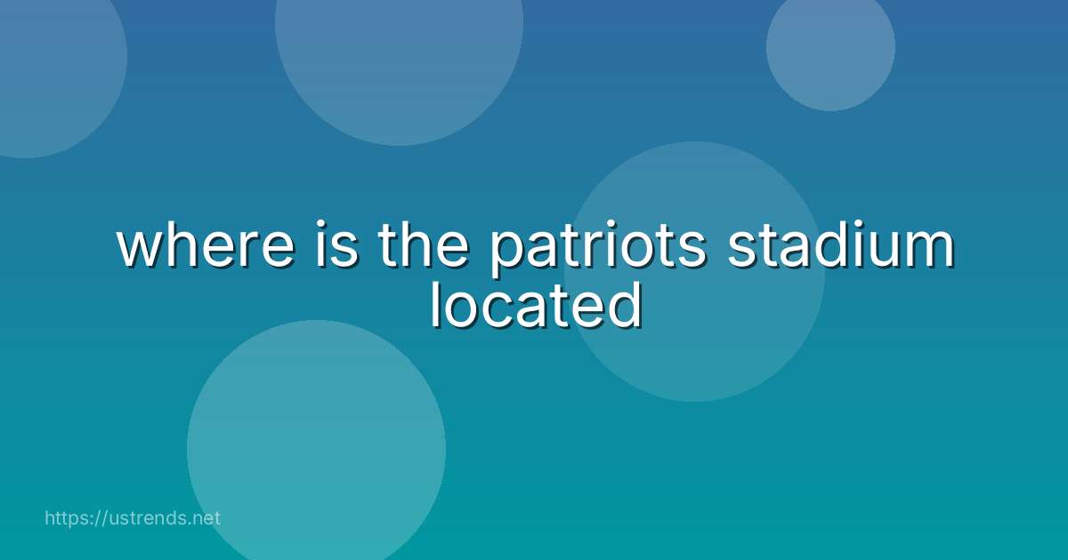 where is the patriots stadium located