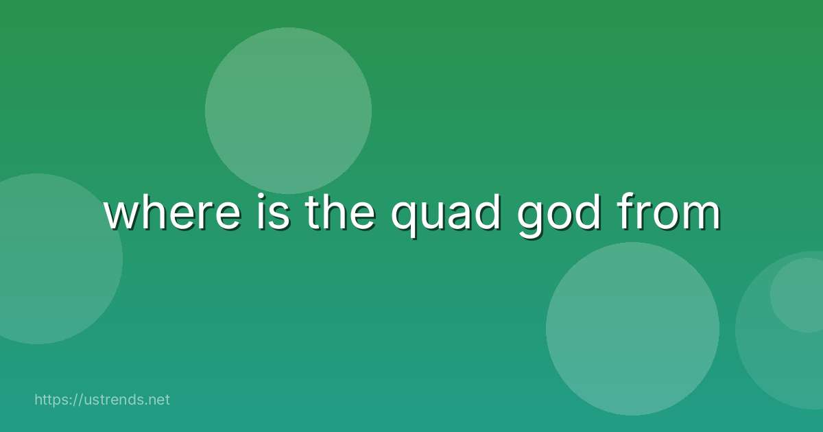 where is the quad god from
