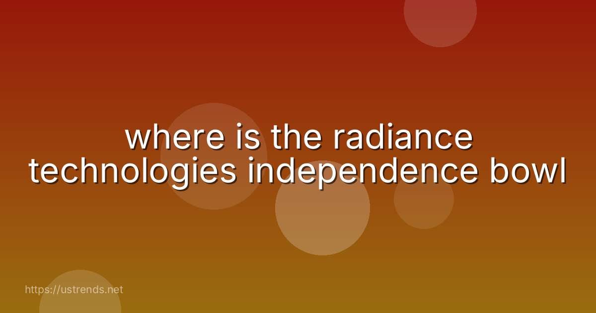 where is the radiance technologies independence bowl