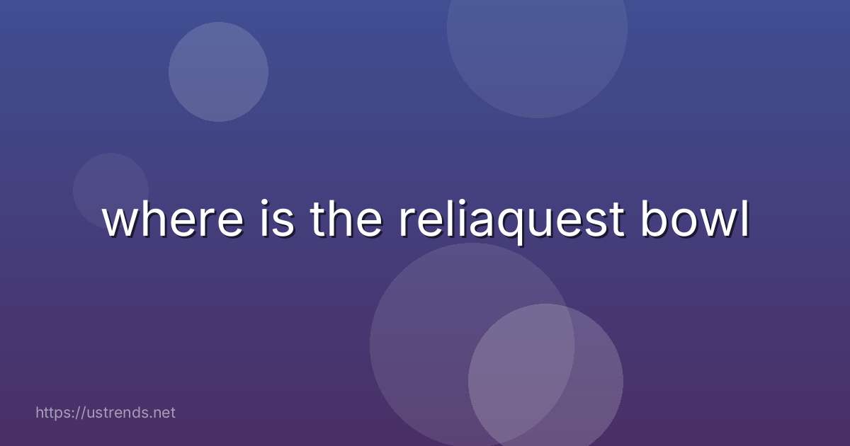 where is the reliaquest bowl