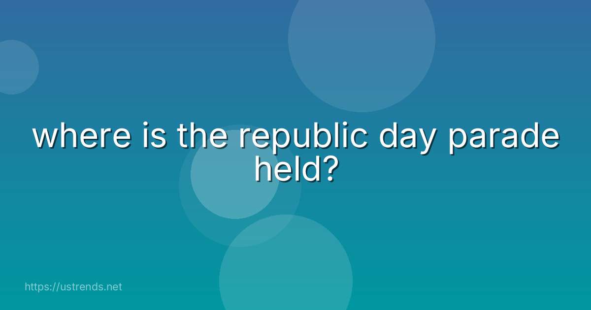 where is the republic day parade held?