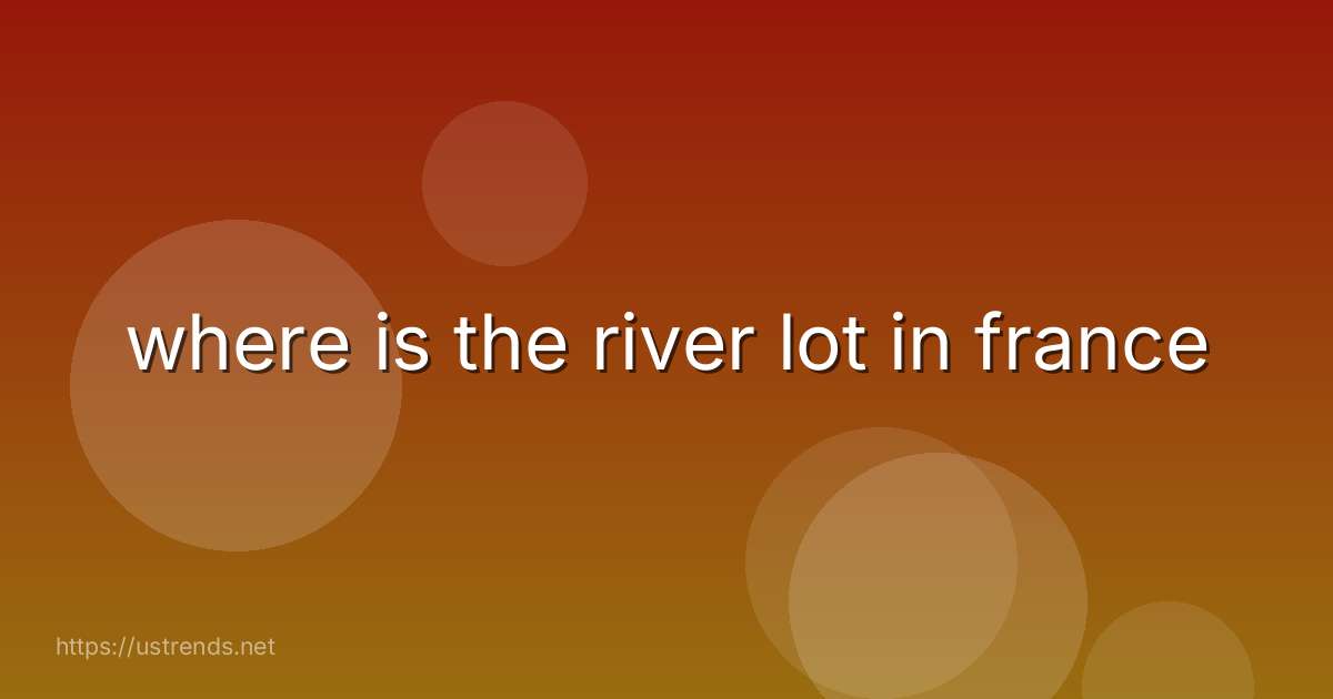 where is the river lot in france