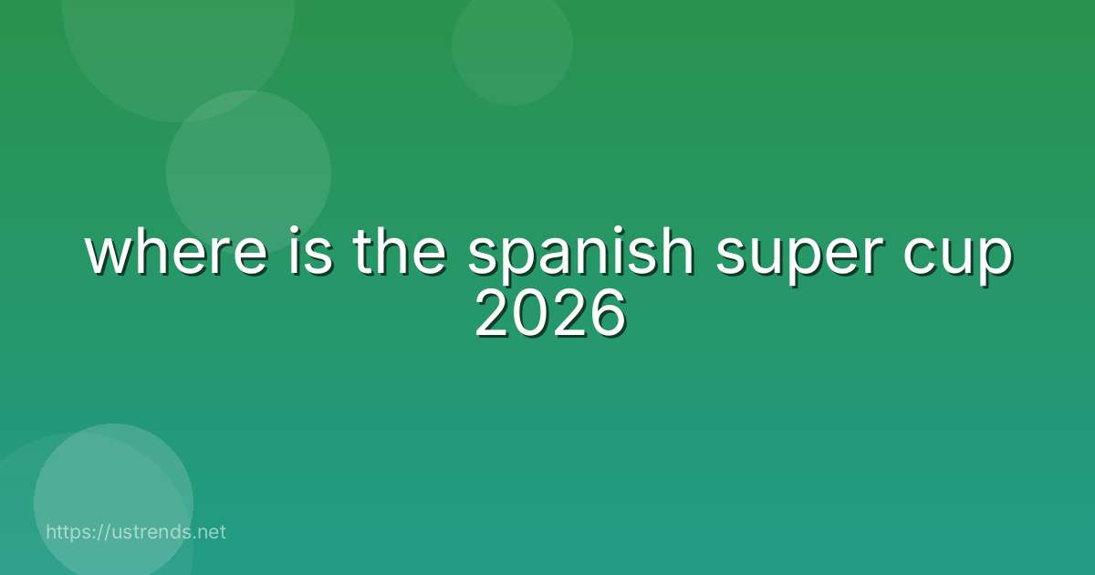 where is the spanish super cup 2026