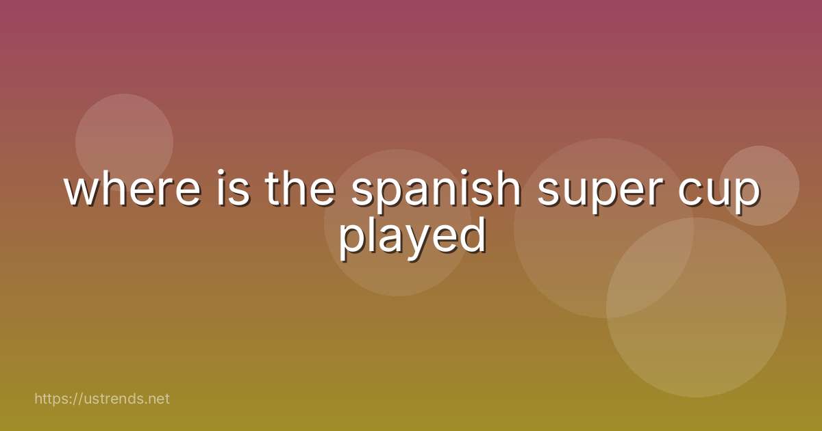 where is the spanish super cup played