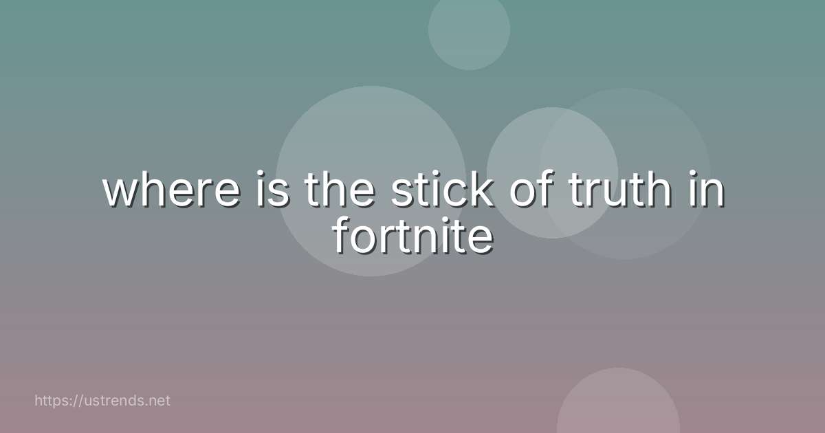 where is the stick of truth in fortnite