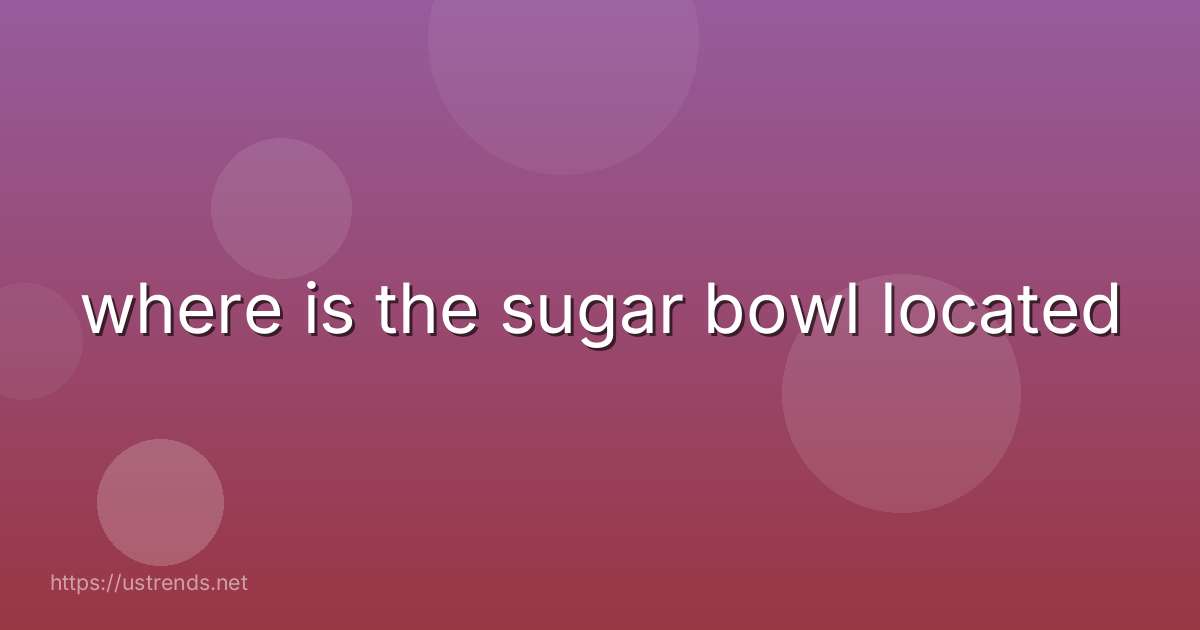 where is the sugar bowl located
