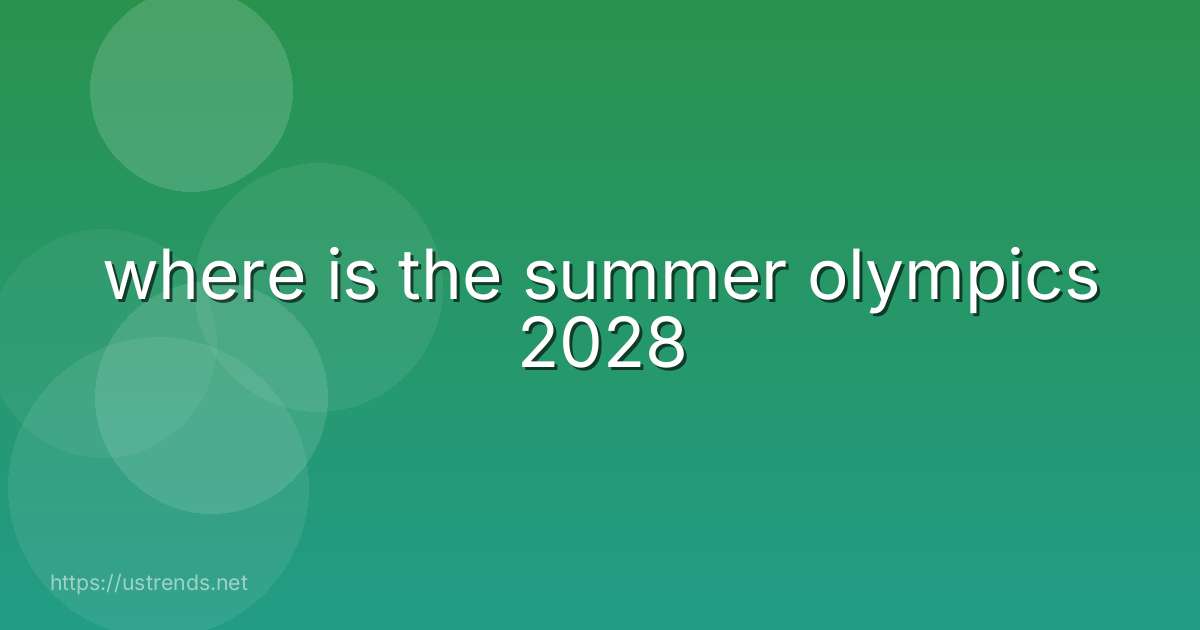 where is the summer olympics 2028