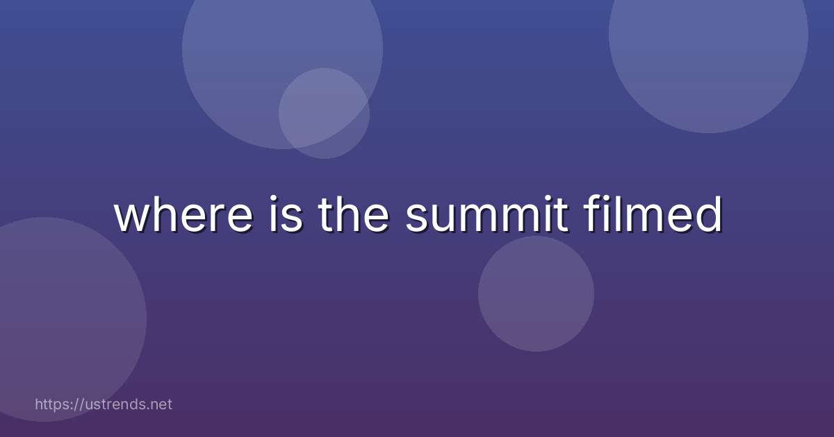 where is the summit filmed