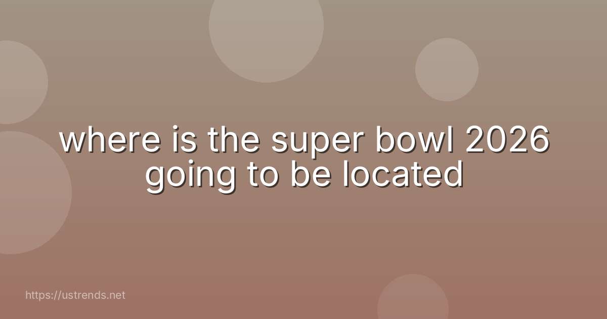 where is the super bowl 2026 going to be located