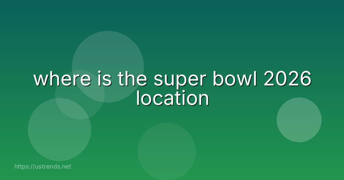 where is the super bowl 2026 location