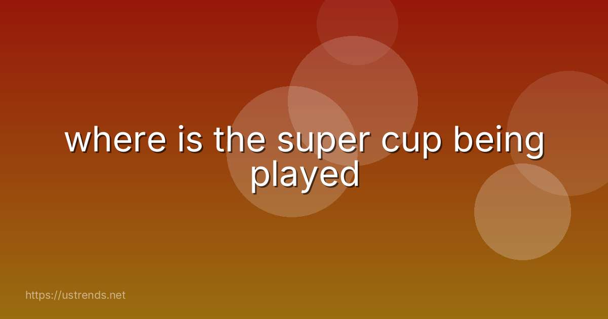 where is the super cup being played
