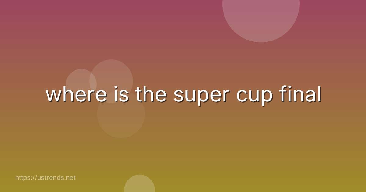 where is the super cup final