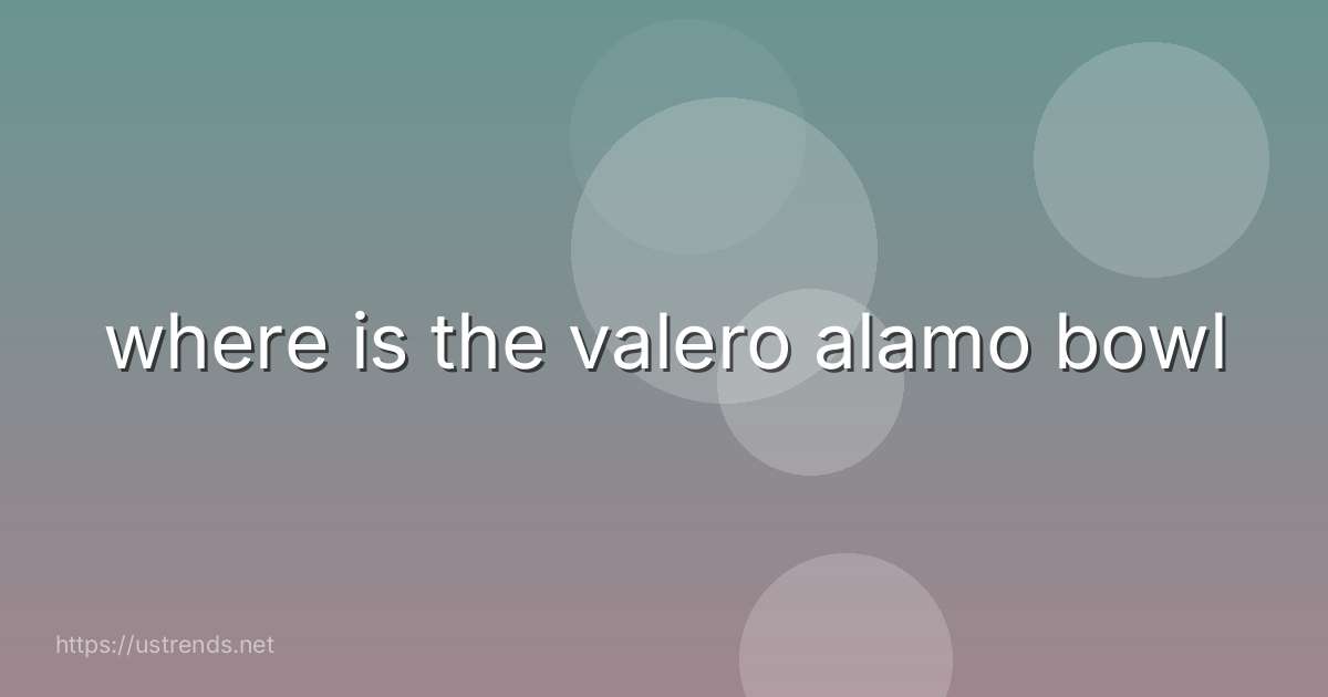where is the valero alamo bowl